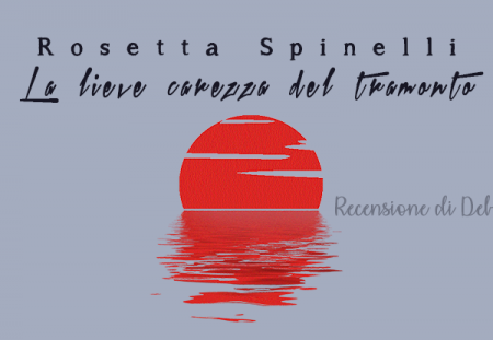 La lieve carezza del tramonto di Rosetta Spinelli | Recensione di Deborah