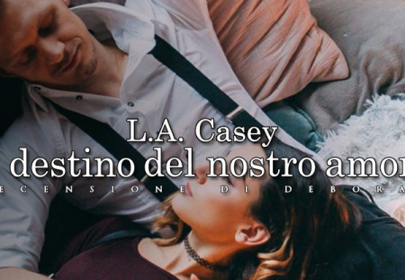 Il destino del nostro amore di L.A. Casey | Recensione di Deborah