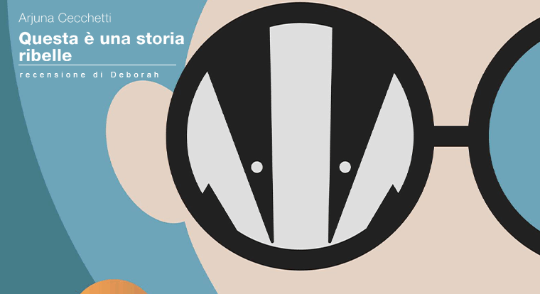 Questa è una storia ribelle di Arjuna Cecchetti | Recensione di Deborah